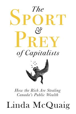 The Sport and Prey of Capitalists: How the Rich Are Stealing Canadas Public Wealth