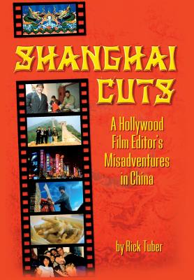 Shanghai Cuts - A Hollywood Film Editor's Misadventures in China (Inscribed)