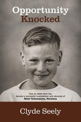 Opportunity Knocked: How an Idaho farm boy became a successful businessman and advocate of West Yellowstone, Montana