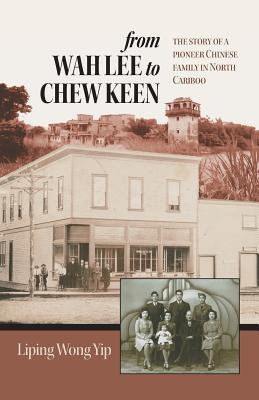 Image for from Wah Lee to Chew Keen: The story of a pioneer Chinese family in North Cariboo