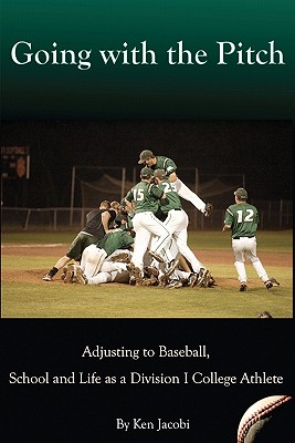 Going with the Pitch: Adjusting to Baseball, School and Life as a Division I College Athlete (Second Edition)