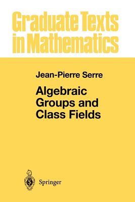 Image for Algebraic Groups and Class Fields (Graduate Texts in Mathematics, 117) Algebraic Groups and Class Fields (Graduate Texts in Mathematics, 117)