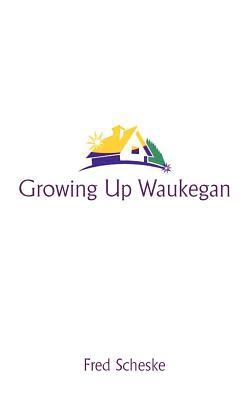 Image for Growing Up Waukegan: A True Life Story About the Life Experiences of Growing up in a Small Town