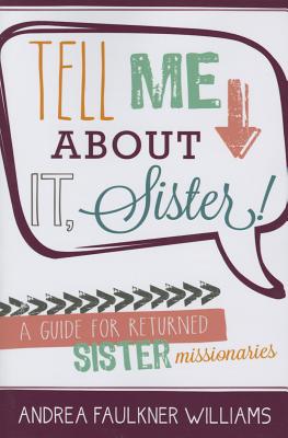 Tell Me about It, Sister!: A Guide for Returned Sister Missionaries