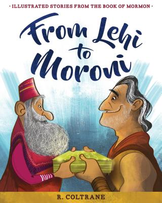 From Lehi to Moroni: Illustrated Stories from the Book of Mormon