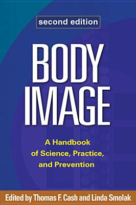 Body Image: A Handbook of Science, Practice, and Prevention [Paperback] Cash, Thomas F. and Smolak, Linda