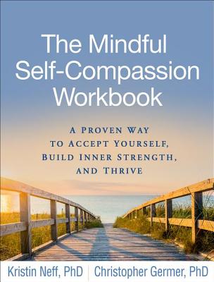 Mindful Self-Compassion Workbook: A Proven Way to Accept Yourself, Build Inner Strength, and Thrive