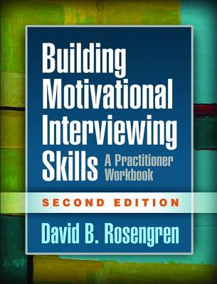 Building Motivational Interviewing Skills, Second Edition: A Practitioner Workbook (Applications of Motivational Interviewing)