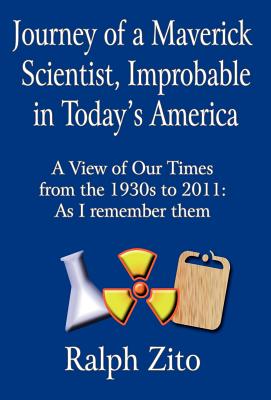 Journey of a Maverick Scientist, Improbable in Today's America: A View of Our Times from the 1930s to 2011: As I Remember Them