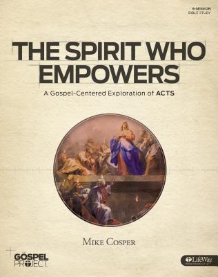 Image for The Gospel Project for Adults: The Spirit Who Empowers - Bible Study Book: A Gospel-Centered Exploration of Acts (Gospel Project (Tgp))