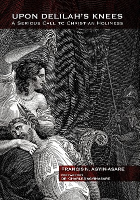 Upon Delilah's Knees: A Serious Call to Christian Holiness