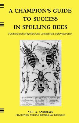 A Champion's Guide to Success in Spelling Bees: Fundamentals of Spelling Bee Competition and Preparation