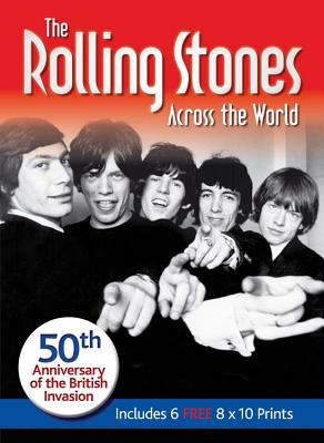 The Rolling Stones Across the World: 50th Anniversary of the British Invasion, Includes 6 FREE 8x10 Prints (Book and Print Packs)