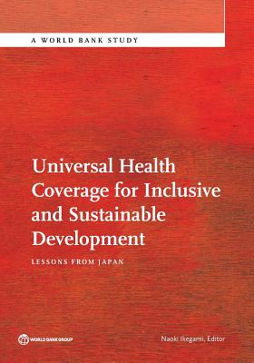 Universal Health Coverage for Inclusive and Sustainable Development: Lessons from Japan (World Bank Studies) Image for Universal Health Coverage for Inclusive and Sustainable Development: Lessons from Japan (World Bank Studies)
