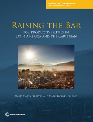 Raising the Bar for Productive Cities in Latin America and the Caribbean (World Bank Latin American and Caribbean Studies)