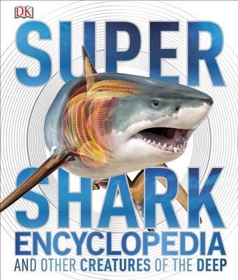 Super Shark Encyclopedia: And Other Creatures of the Deep (Super Encyclopedias)