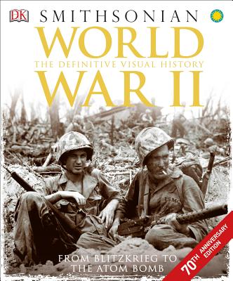 World War II: The Definitive Visual History from Blitzkrieg to the Atom Bomb (DK Definitive Visual Histories)