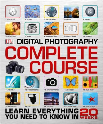 Digital Photography Complete Course: Learn Everything You Need to Know in 20 Weeks (Reissue)