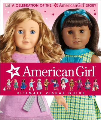 Image for American Girl: Ultimate Visual Guide: A Celebration of the American Girl Story American Girl: Ultimate Visual Guide: A Celebration of the American Girl Story