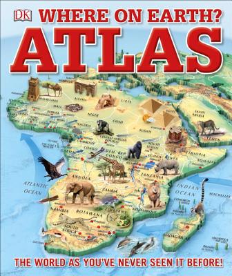 Where on Earth Atlas: The World as You've Never Seen It Before