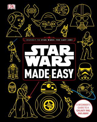 Star Wars Made Easy: A Beginner's Guide to a Galaxy Far, Far Away