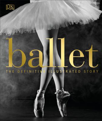 Ballet: The Definitive Illustrated Story