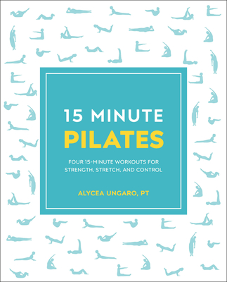 15-Minute Pilates: Four 15-Minute Workouts for Strength, Stretch, and Control (15 Minute Fitness)