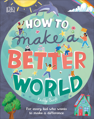 How to Make a Better World: For Every Kid Who Wants to Make a Difference (Take on the World)