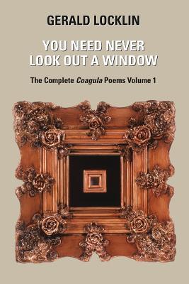 You Need Never Look Out a Window: The Complete Coagula Poems