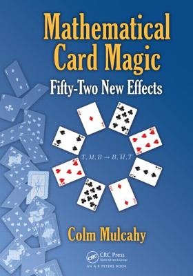 Mathematical Card Magic: Fifty-Two New Effects (AK Peters/CRC Recreational Mathematics Series)