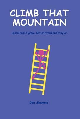 Climb That Mountain: Learn, Heal & Grow. Get on Track and Stay On.