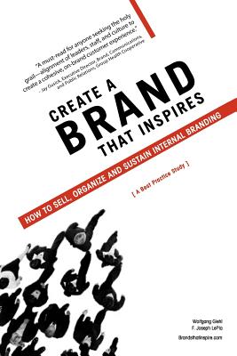 Create A Brand that Inspires: How to Sell, Organize and Sustain Internal Branding