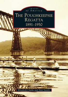 Poughkeepsie Regatta: 1891-1950, The (Images of America)