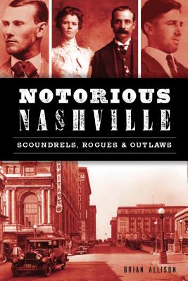Image for Notorious Nashville: Scoundrels, Rogues and Outlaws (True Crime) Notorious Nashville: Scoundrels, Rogues and Outlaws (True Crime)