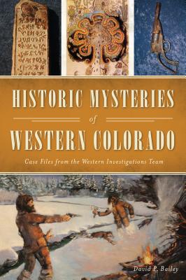 Historic Mysteries of Western Colorado: Case Files of the Western Investigations Team (American Chronicles)