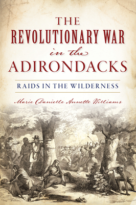 Image for The Revolutionary War in the Adirondacks: Raids in the Wilderness The Revolutionary War in the Adirondacks: Raids in the Wilderness