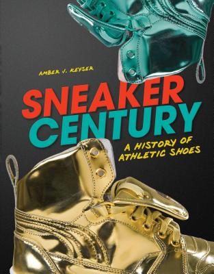 Sneaker Century: A History of Athletic Shoes [Library Binding] Keyser, Amber J.