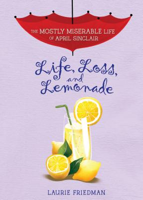 Image for Life, Loss, and Lemonade (The Mostly Miserable Life of April Sinclair) Life, Loss, and Lemonade (The Mostly Miserable Life of April Sinclair)