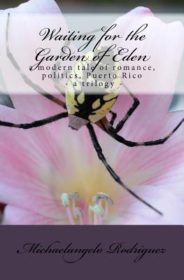 Waiting for the Garden of Eden: A Modern Tale of Romance, Politics, Puerto Rico - a Trilogy -