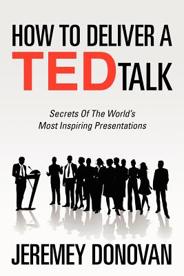 How to Deliver a Ted Talk: Secrets of the World's Most Inspiring Presentations