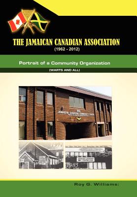 The Jamaican-Canadian Association (1962-2012): Portrait of a Community Organization (Warts and all)