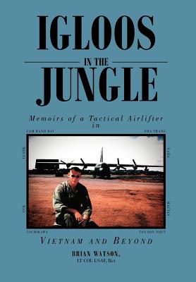Image for Igloos in the Jungle: Memoirs of a Tactical Airlifter in Vietnam and Beyond Igloos in the Jungle: Memoirs of a Tactical Airlifter in Vietnam and Beyond