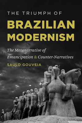 The Triumph of Brazilian Modernism: The Metanarrative of Emancipation and Counter-Narratives (North Carolina Studies in the Romance Languages and Literatures (299))
