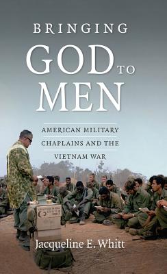 Image for Bringing God to Men: American Military Chaplains and the Vietnam War Bringing God to Men: American Military Chaplains and the Vietnam War
