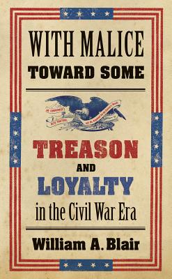 With Malice toward Some: Treason and Loyalty in the Civil War Era (Littlefield History of the Civil War Era)