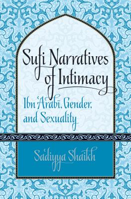 Sufi Narratives of Intimacy: Ibn 'Arabi, Gender, and Sexuality (Islamic Civilization and Muslim Networks)