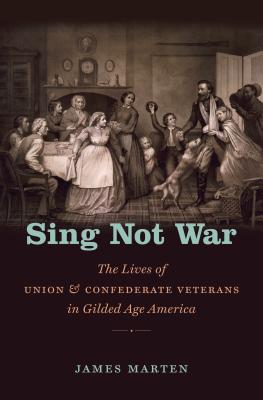 Sing Not War: The Lives of Union and Confederate Veterans in Gilded Age America (Civil War America)