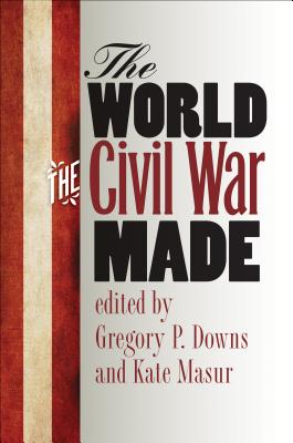 The World the Civil War Made (The Steven and Janice Brose Lectures in the Civil War Era)