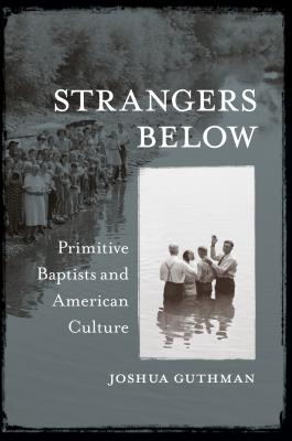 Image for Strangers Below: Primitive Baptists and American Culture Strangers Below: Primitive Baptists and American Culture