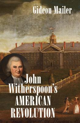 John Witherspoon's American Revolution: Enlightenment and Religion from the Creation of Britain to the Founding of the United States (Published by the ... and the University of North Carolina Press) Image for John Witherspoon's American Revolution: Enlightenment and Religion from the Creation of Britain to the Founding of the United States (Published by the ... and the University of North Carolina Press)